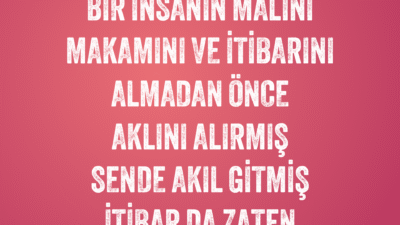 Allah bir insan malını makamını itibarını almadan önce aklını alırmış